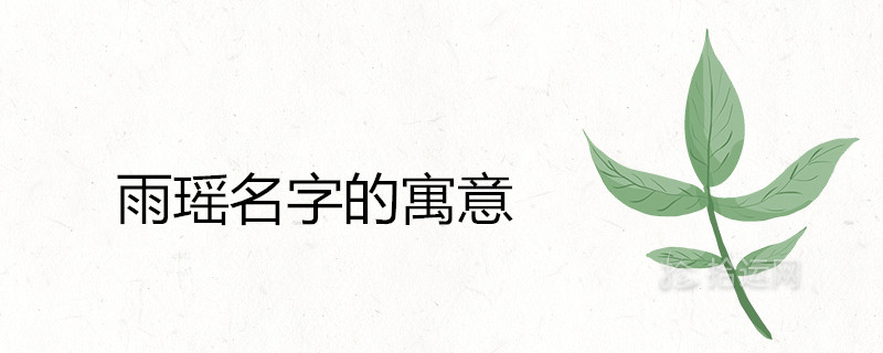 雨瑶这个名字的寓意好不好 雨字取名忌讳有哪些