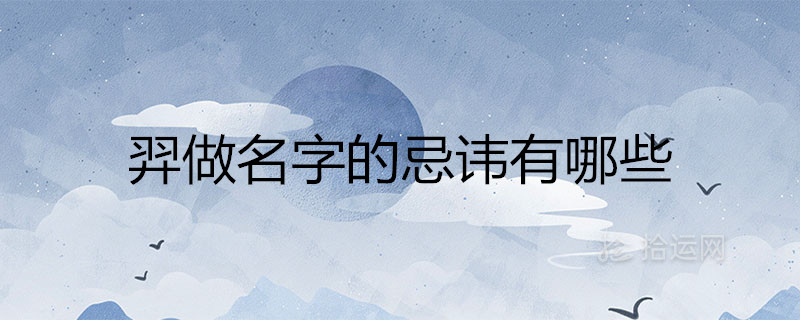 羿做名字的忌讳有哪些 取名是什么寓意
