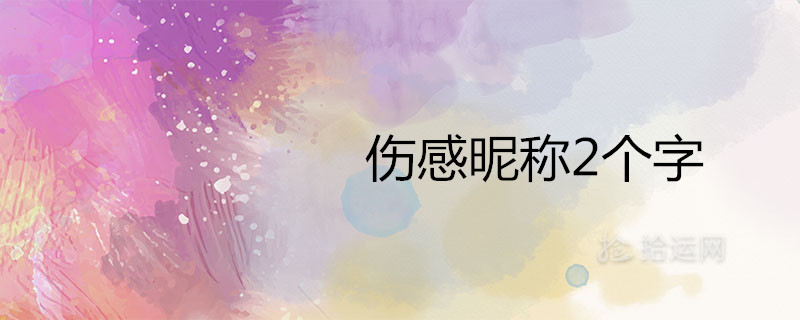 伤感昵称2个字哪些最令人心疼