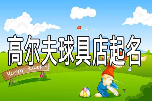 高尔夫用品专卖店铺起什么名字好
