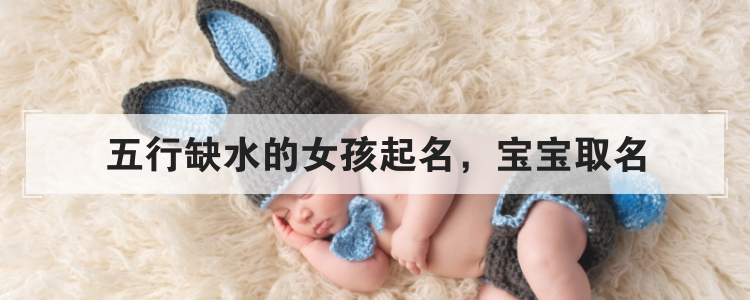 五行缺水的女孩起名,宝宝取名