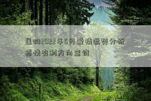 属狗2022年5月爱情运势分析 感情有利方向查询