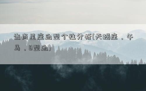 生肖星座血型个性分析(天蝎座，午马，B型血)