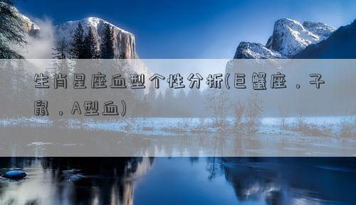 生肖星座血型个性分析(巨蟹座，子鼠，A型血)