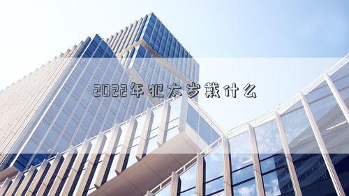 2022年犯太岁戴什么