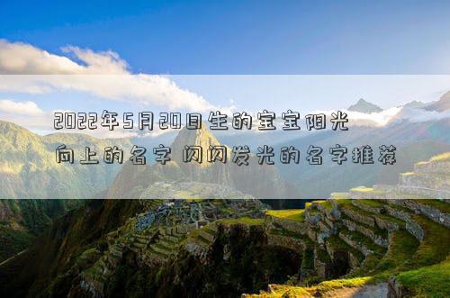 2022年5月20日生的宝宝阳光向上的名字 闪闪发光的名字推荐