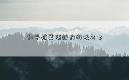 和平精英清新的游戏名字