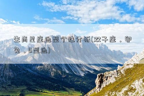 生肖星座血型个性分析(双子座，卯兔，B型血)
