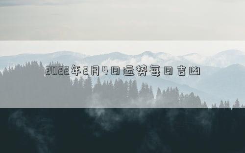 2022年2月4日运势每日吉凶
