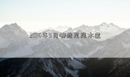 2016年9月哪些星座水逆