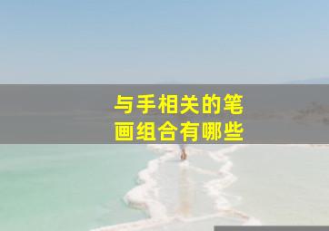 与手相关的笔画组合有哪些,与手相关的笔画组合有哪些字