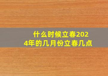 什么时候立春2024年的几月份立春几点,2024年立春是几月几号几点几分