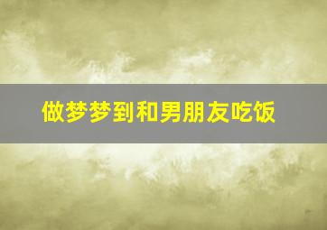 做梦梦到和男朋友吃饭