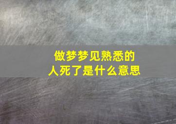 做梦梦见熟悉的人死了是什么意思