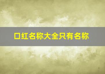 口红名称大全只有名称,口红名称品牌图片大全