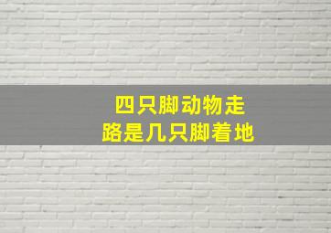 四只脚动物走路是几只脚着地,骆驼行走时是3个脚落地吗为什么`是如何走的
