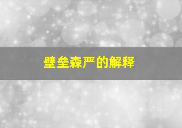 壁垒森严的解释,壁垒森严的意思是