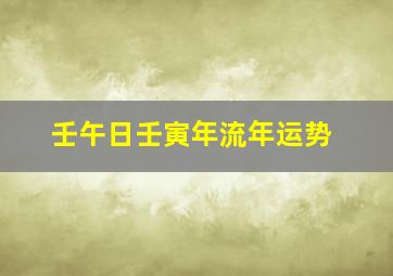 壬午日壬寅年流年运势,
