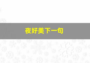 夜好美下一句,今晚夜色很美下一句怎么说来着