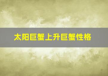 太阳巨蟹上升巨蟹性格,太阳巨蟹上升星座