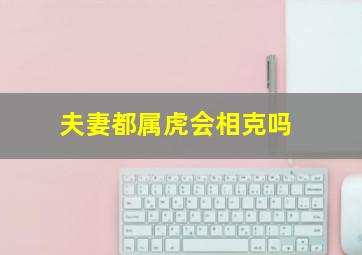 夫妻都属虎会相克吗,<body>