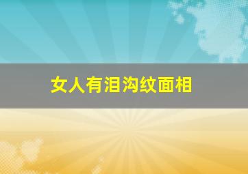 女人有泪沟纹面相,有泪沟的女人命不好