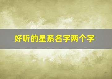 好听的星系名字两个字,好听的星系名字两个字女生