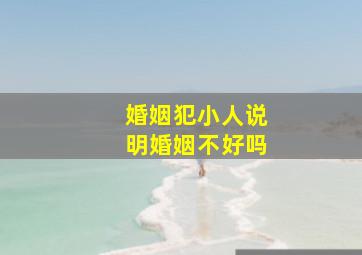 婚姻犯小人说明婚姻不好吗,婚姻遭小人破坏