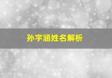 孙宇涵姓名解析,求中国人名100-200个用来做工资表在线等噢~