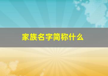 家族名字简称什么,家族名称是什么意思