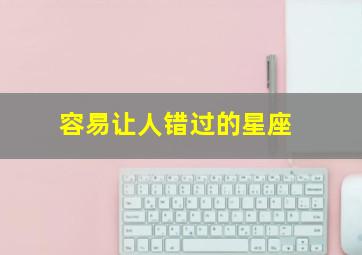 容易让人错过的星座