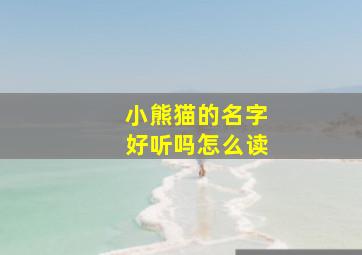 小熊猫的名字好听吗怎么读,小熊猫的小名