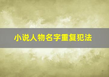 小说人物名字重复犯法,小说人物名字重名