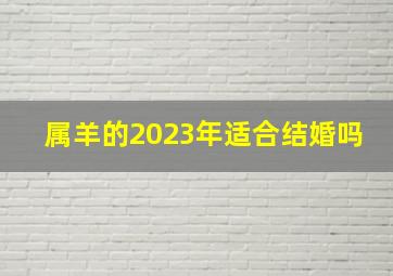属羊的2023年适合结婚吗,<body>
