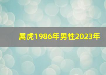 属虎1986年男性2023年,86年2023年多少岁