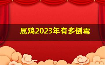 属鸡2023年有多倒霉,