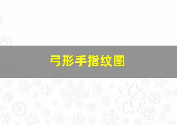 弓形手指纹图,弓形指纹的人不擅长具体思维