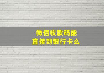 微信收款码能直接到银行卡么,微信收款怎么能直接收到银行卡里
