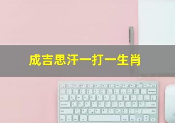 成吉思汗一打一生肖,成吉思汗在十二生肖代表什么-