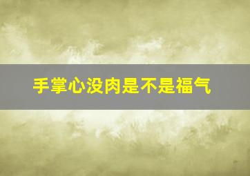 手掌心没肉是不是福气,手掌没肉的代表什么