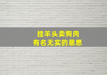 挂羊头卖狗肉有名无实的意思,挂什么头卖什么肉有名无实
