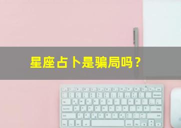 星座占卜是骗局吗？,星座占卜是伪科学吗