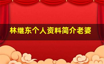 林继东个人资料简介老婆,关于林继东的个人资料