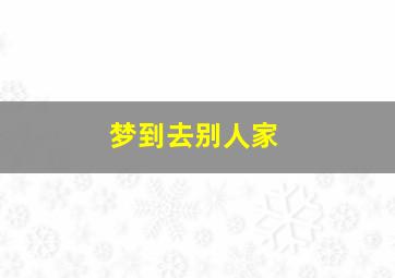 梦到去别人家