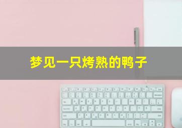 梦见一只烤熟的鸭子