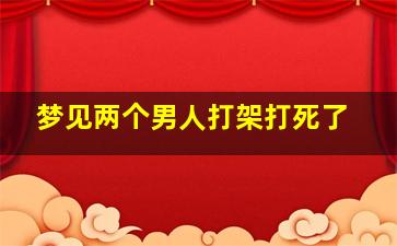梦见两个男人打架打死了