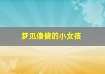 梦见傻傻的小女孩