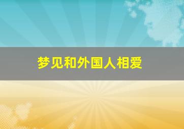 梦见和外国人相爱