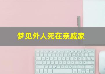 梦见外人死在亲戚家