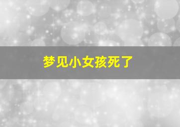 梦见小女孩死了